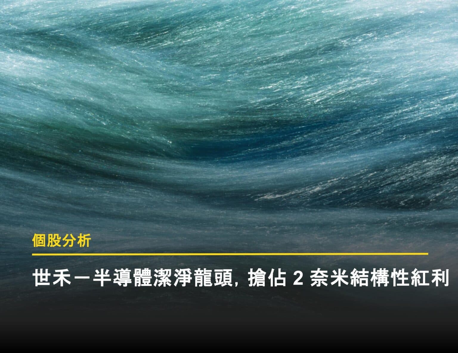【個股分析】世禾－受惠先進製程 N2/N3 爆發，清洗單價與頻次雙升，營運邁入高成長期。